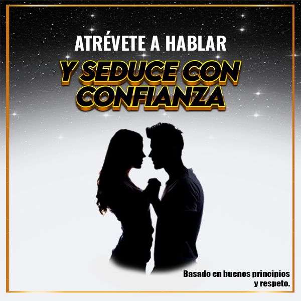 ATRÉVETE A HABLAR, Y SEDUCE CON CONFIANZA.