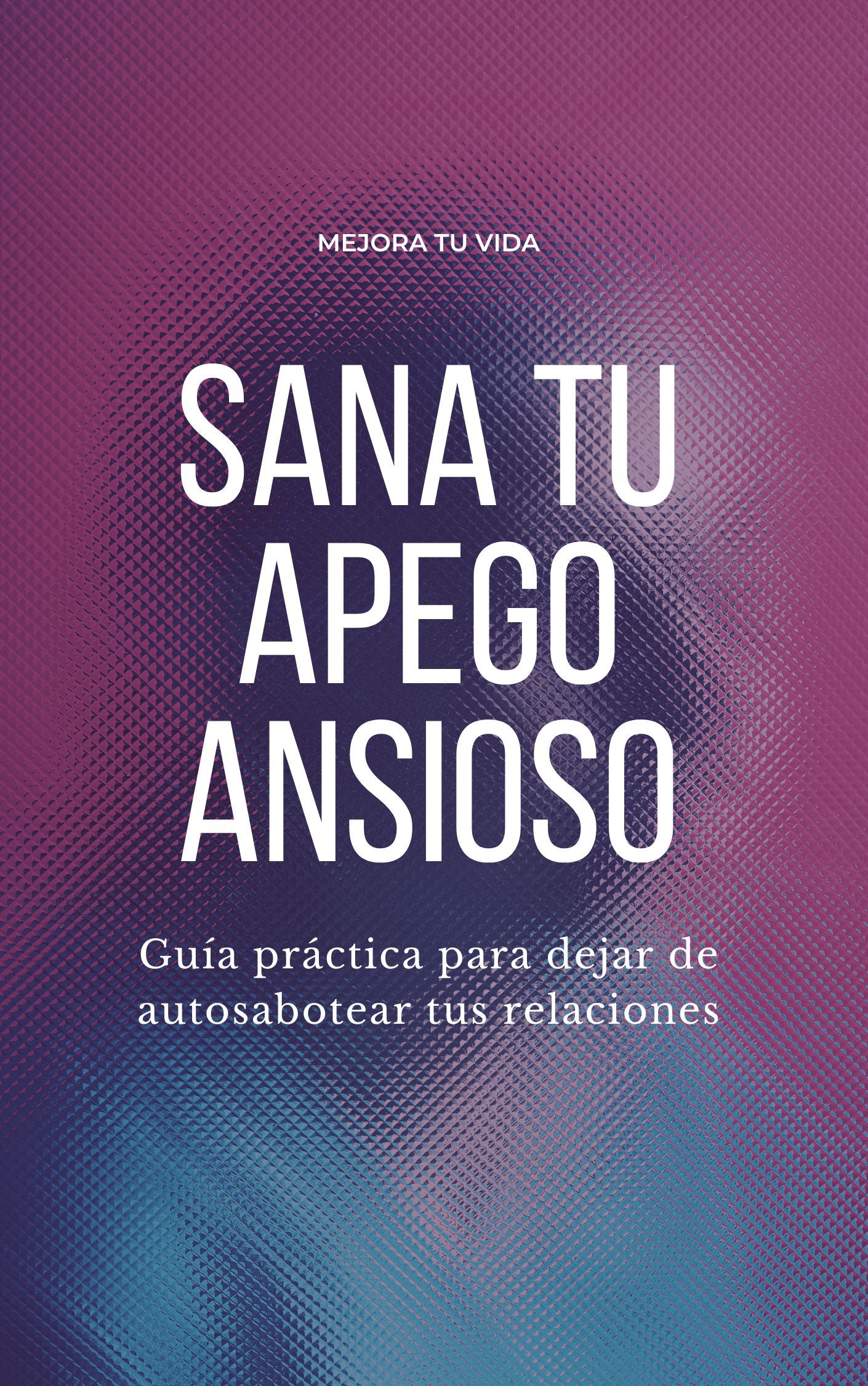 Sana tu apego ansioso - Guía práctica para dejar de autosabotear tus relaciones