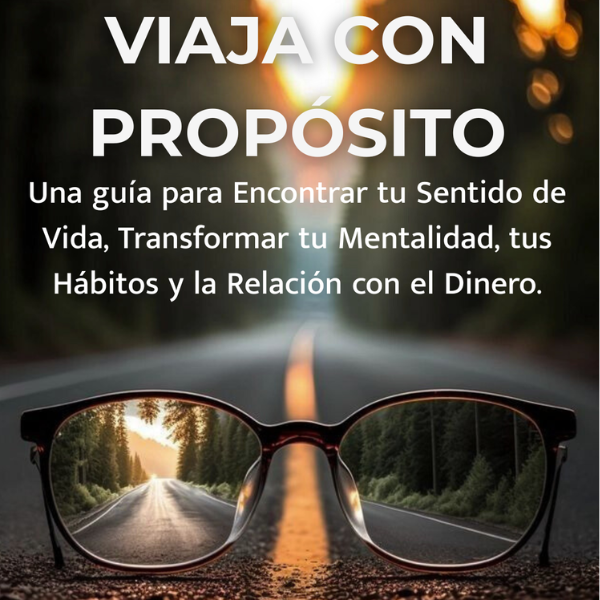 VIAJA CON PROPOSITO — “Una guía para Encontrar tu Sentido de Vida, Transformar tu Mentalidad, tus Hábitos y la Relación con el Dinero