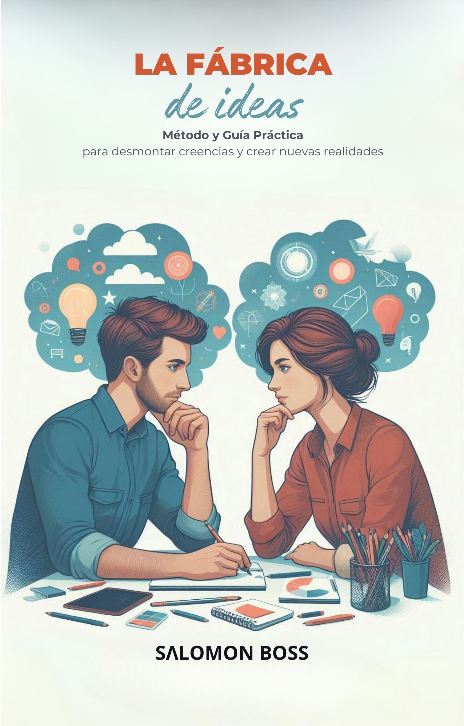 LA FÁBRICA DE IDEAS. Método y guía práctica para desmontar creencias y crear nuevas realidades.