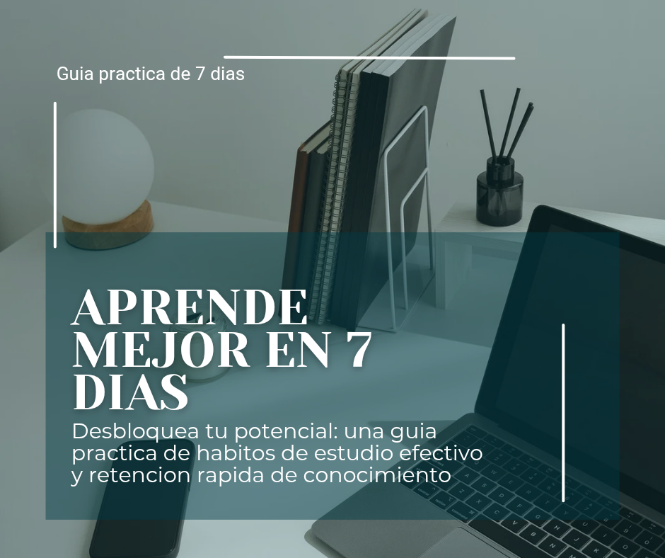APRENDE MEJOR EN 7 DÍAS Desbloquea tu potencial y domina cualquier tema con claridad, foco y sin estrés