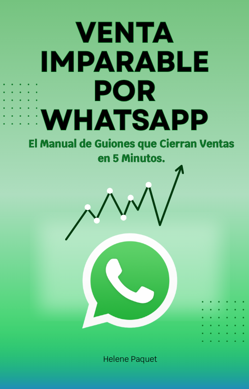 Venta Imparable por WhatsApp: Guiones y estrategias para cerrar ventas en 5 minutos.