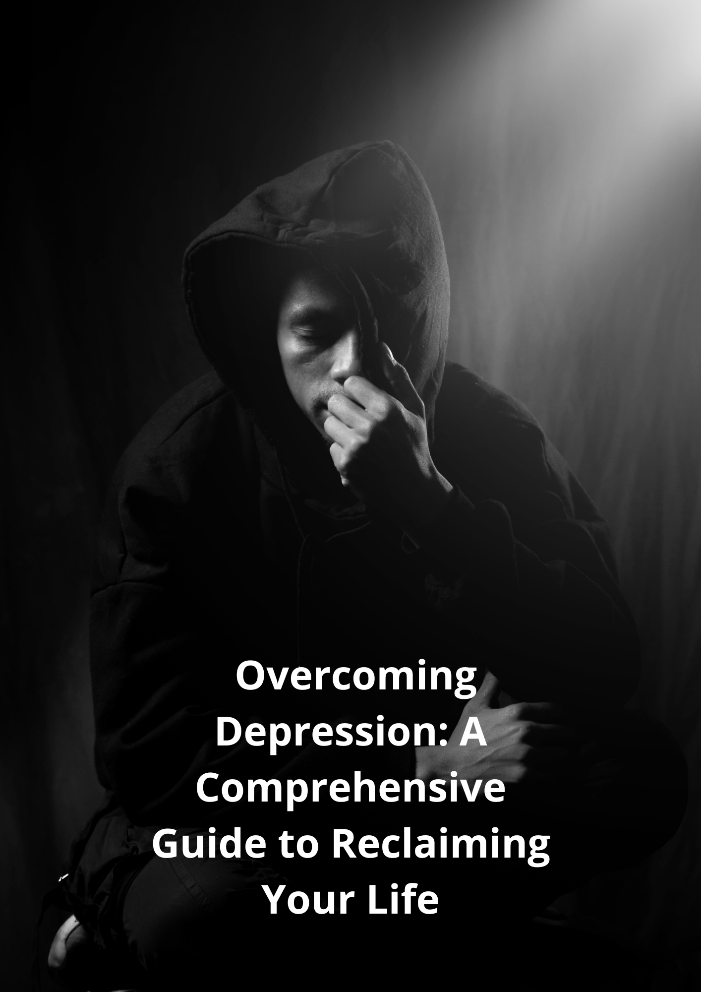 Overcoming Depression: A Comprehensive Guide to Reclaiming Your Life