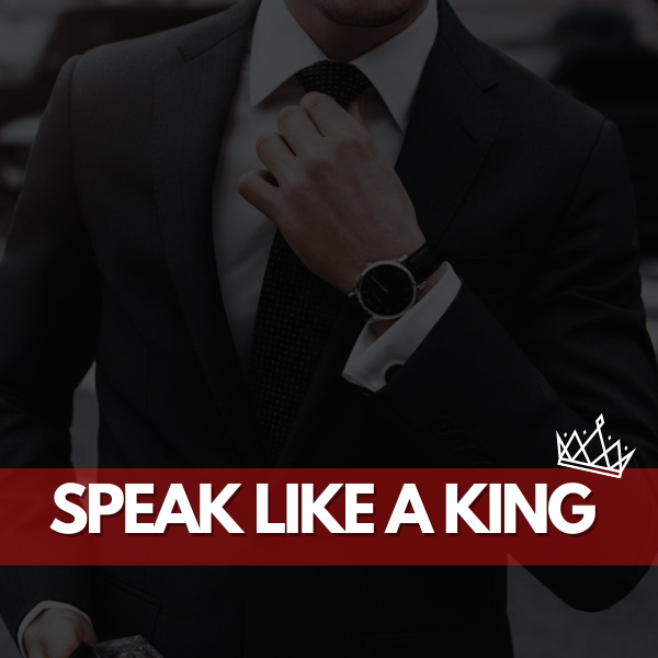 Speak Like a King – The Complete Guide to Speaking with Authority and Dominance