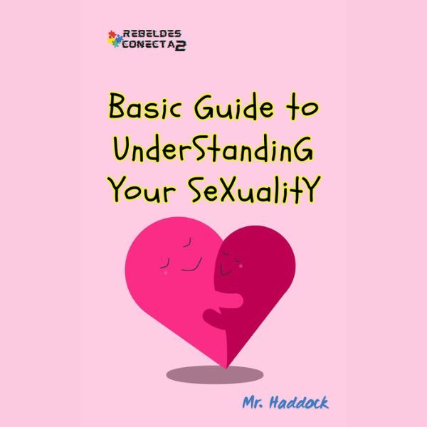Basic Guide to UndersTandinG YOUR SeXuaLitY