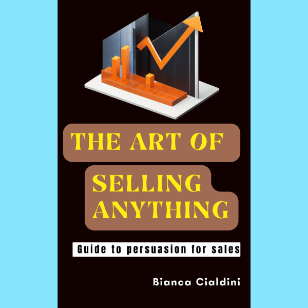 THE ART OF SELLING ANYTHING. Guide to persuasion for sales