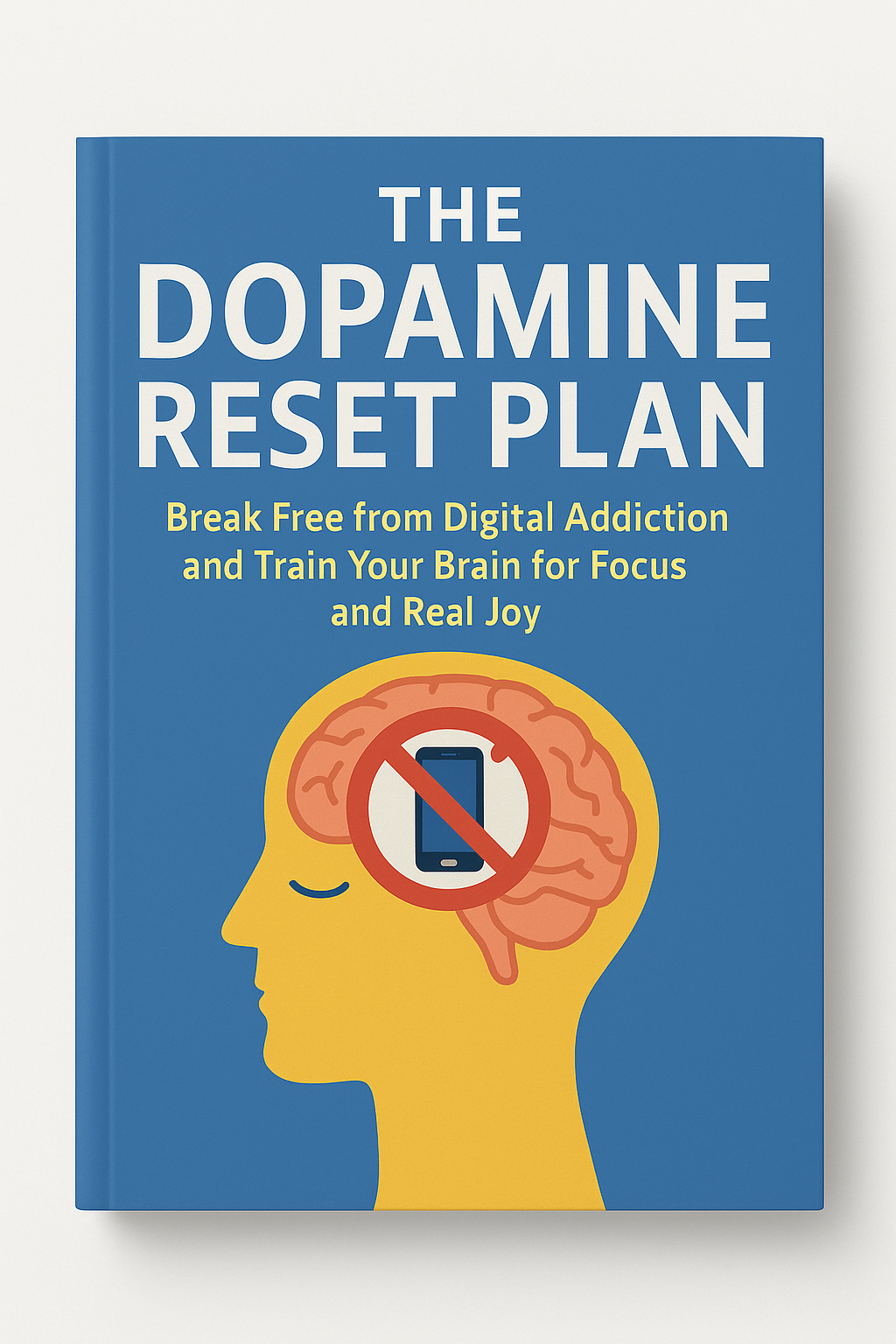 The Dopamine Reset Plan: Break Free from Digital Addiction and Train Your Brain for Focus and Real Joy