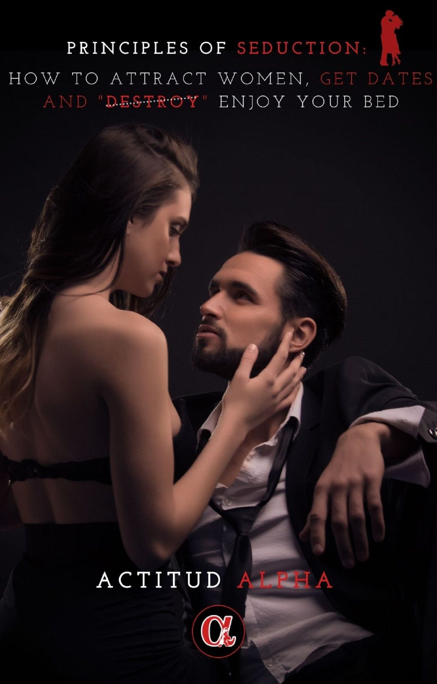 Principles of Seduction: How to Attract Women, Get Dates and