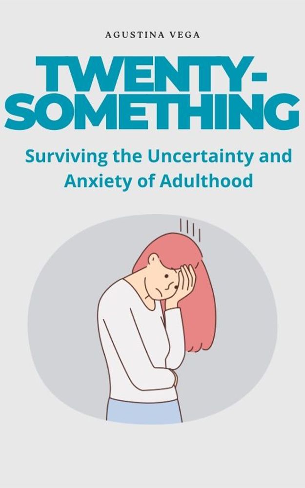 Twenty-something: Surviving the Uncertainty and Anxiety of Adulthood