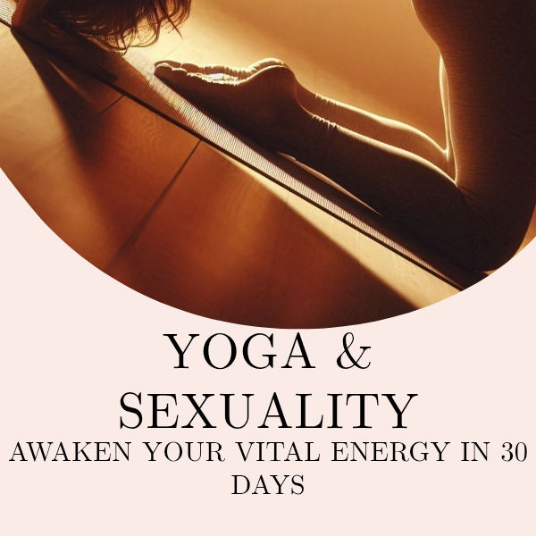 Yoga & Sexuality: Awaken Your Vital Energy in 30 Days