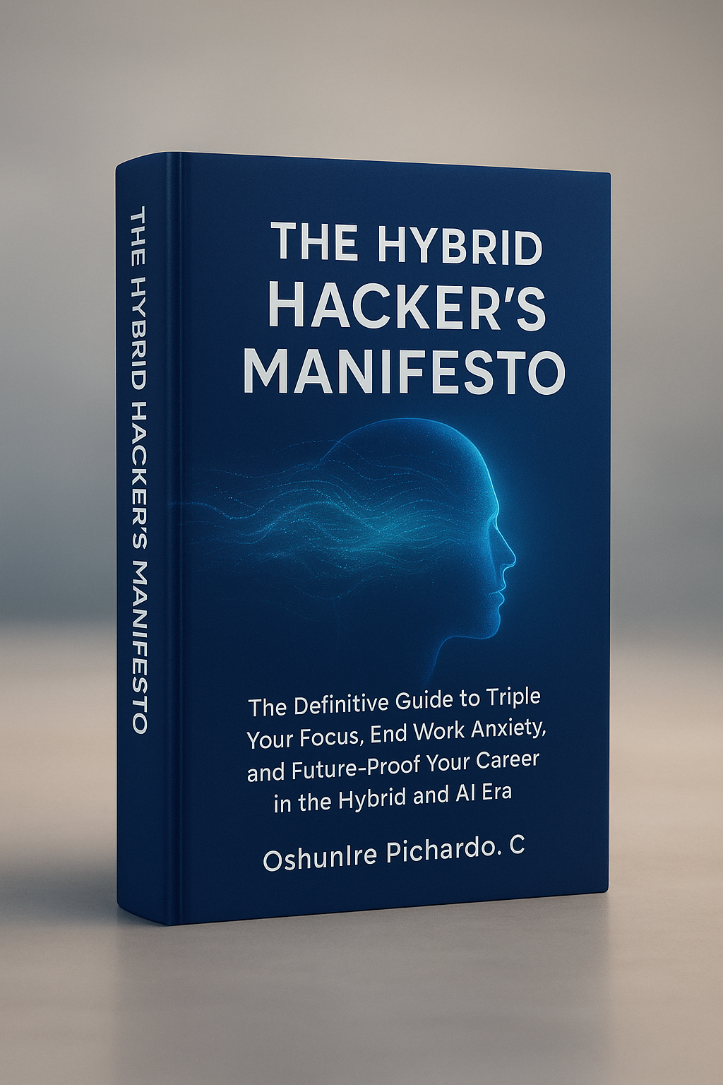 The Hybrid Hacker’s Manifesto The Definitive Guide: 15 Advanced Strategies to Triple Your Focus, End Work Anxiety, and Future-Proof Your Career in the Hybrid and AI Era