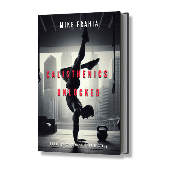 Calisthenics Unlocked From Basics to Mastery in 10 Steps