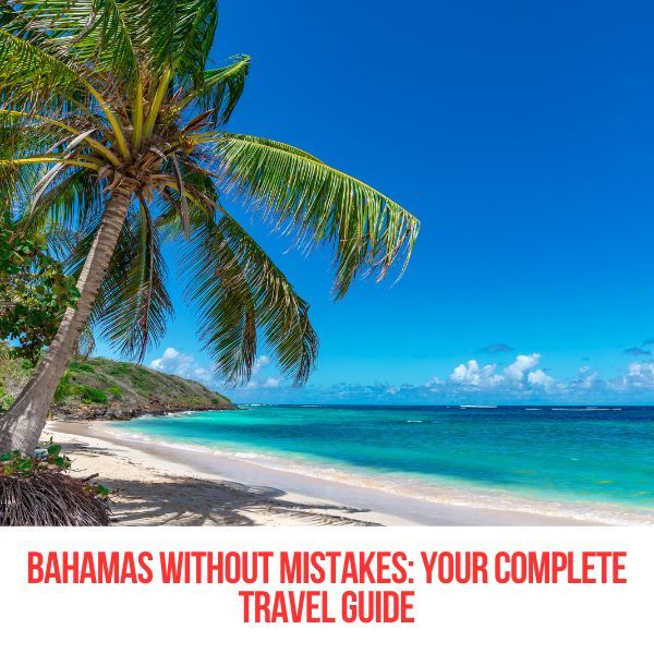 Bahamas Without Mistakes: Your Complete Travel Guide