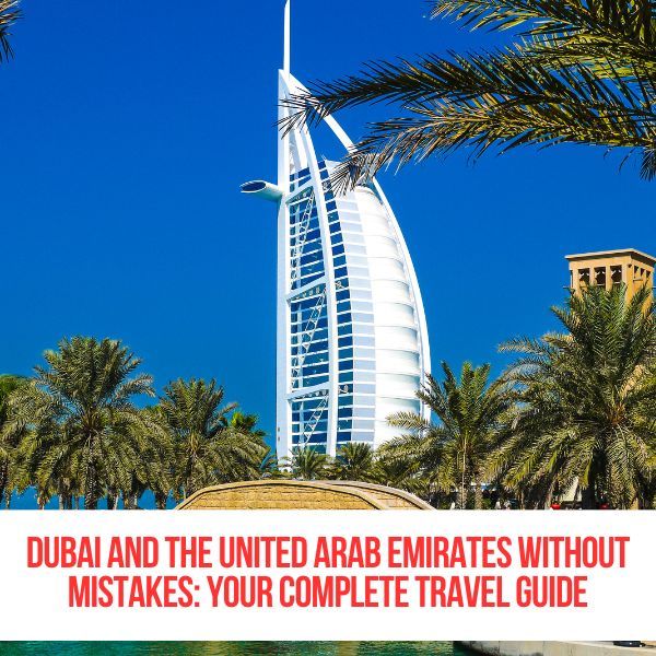 Dubai and the United Arab Emirates Without Mistakes: Your Complete Travel Guide