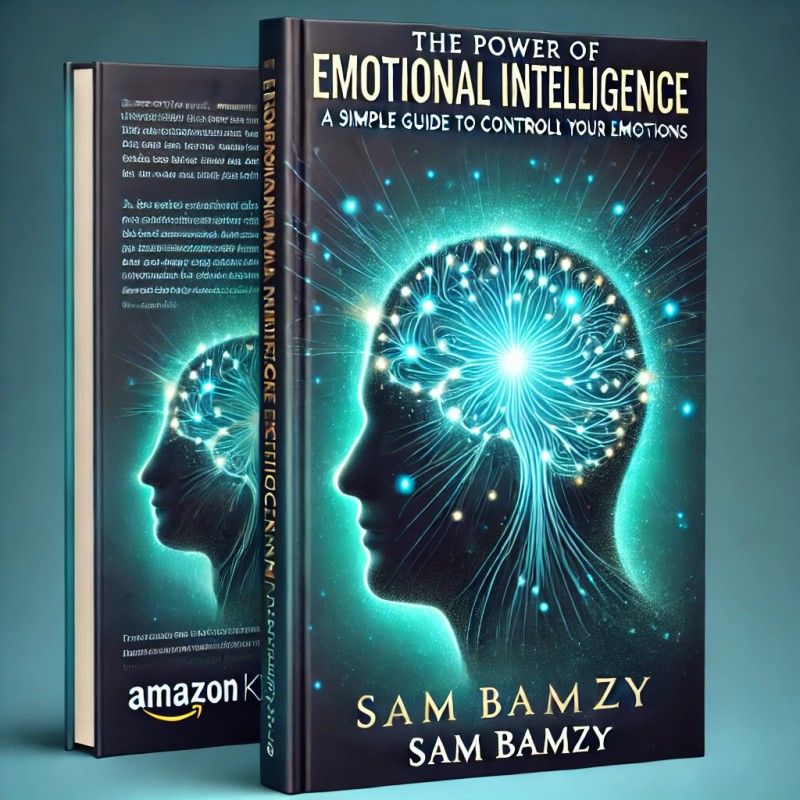 The Power of Emotional Intelligence: A Simple Guide to Controlling Your Emotions