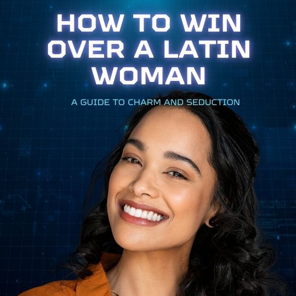 How to Win Over a Latin Woman: A Guide to Charm and Seduction