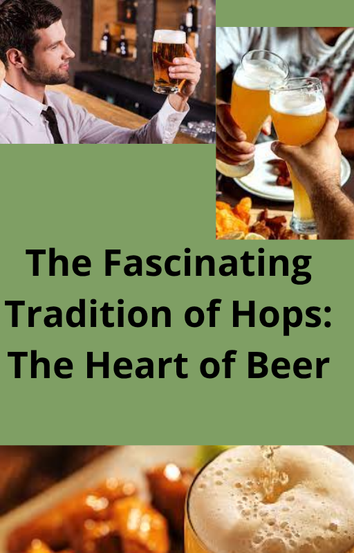 The Fascinating Tradition of Hops: The Heart of Beer