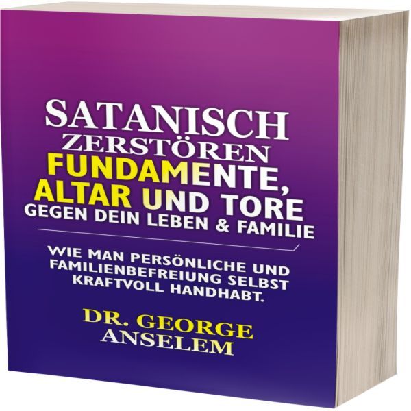 SATANISCH ZERSTÖREN FUNDAMENTE, ALTAR UND TORE GEGEN DEIN LEBEN & FAMILIE