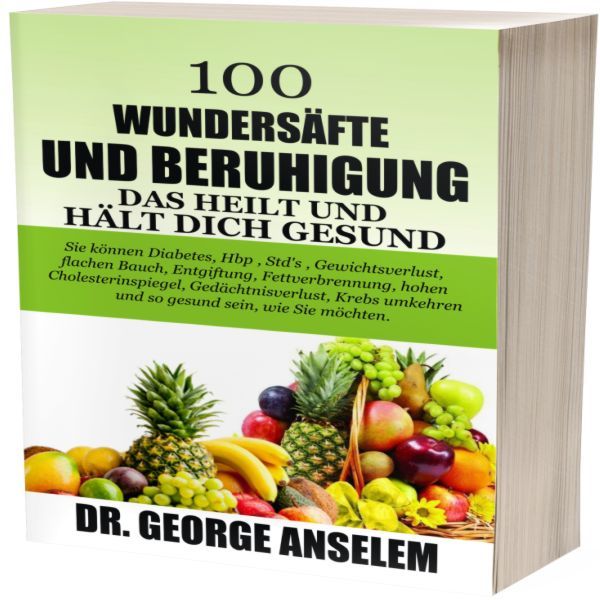 100 WUNDERSÄFTE UND BERUHIGUNG DAS HEILT UND HÄLT DICH GESUND