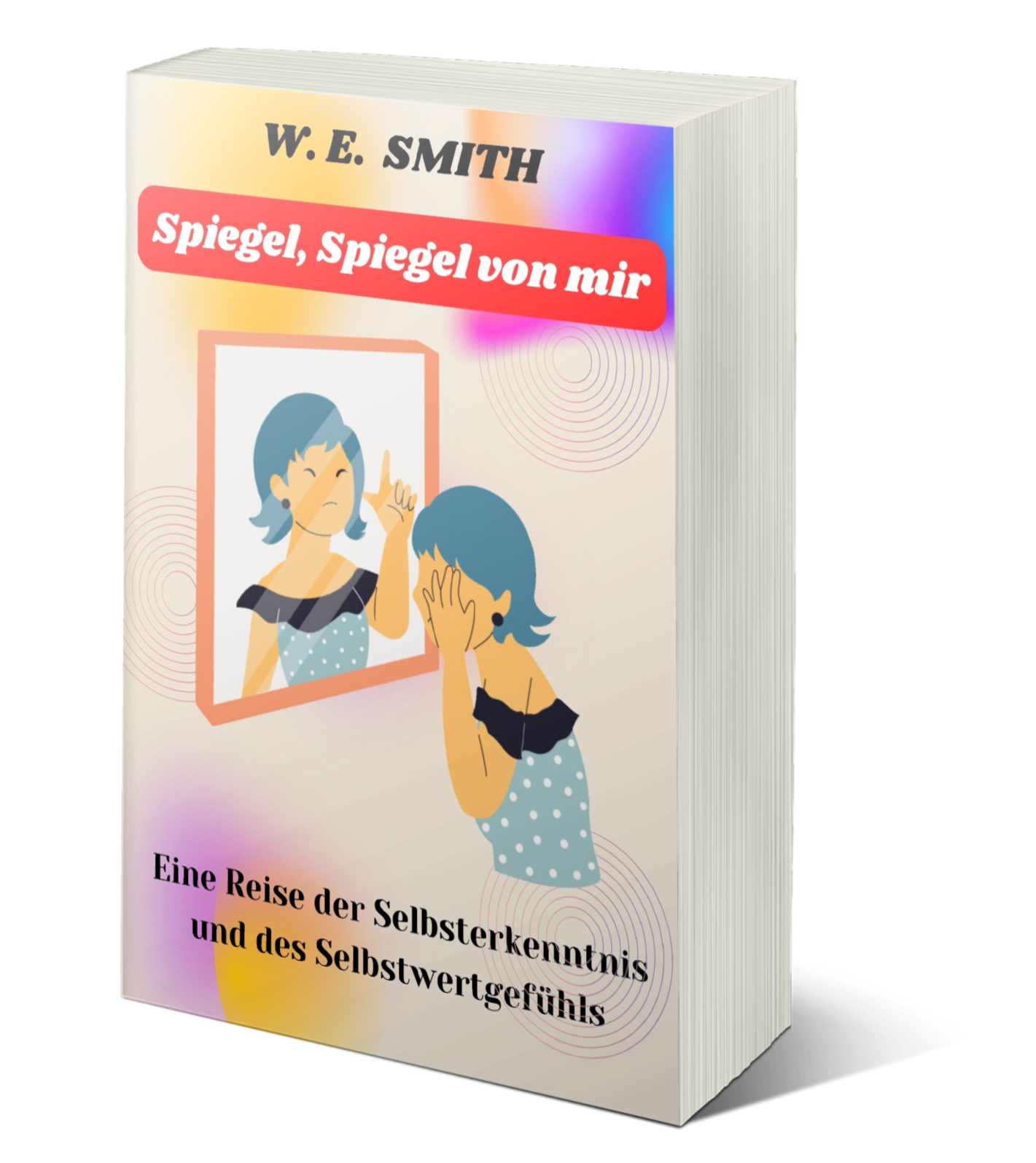 Spiegel, Spiegel von mir: Eine Reise der Selbsterkenntnis und des Selbstwertgefühls