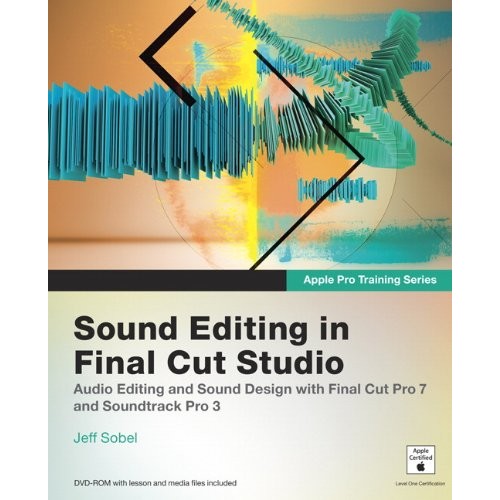 Apple Pro Training Series - Sound editing in Final Cut Studio - Audio Editing and Sound Design - Jeff Sobel