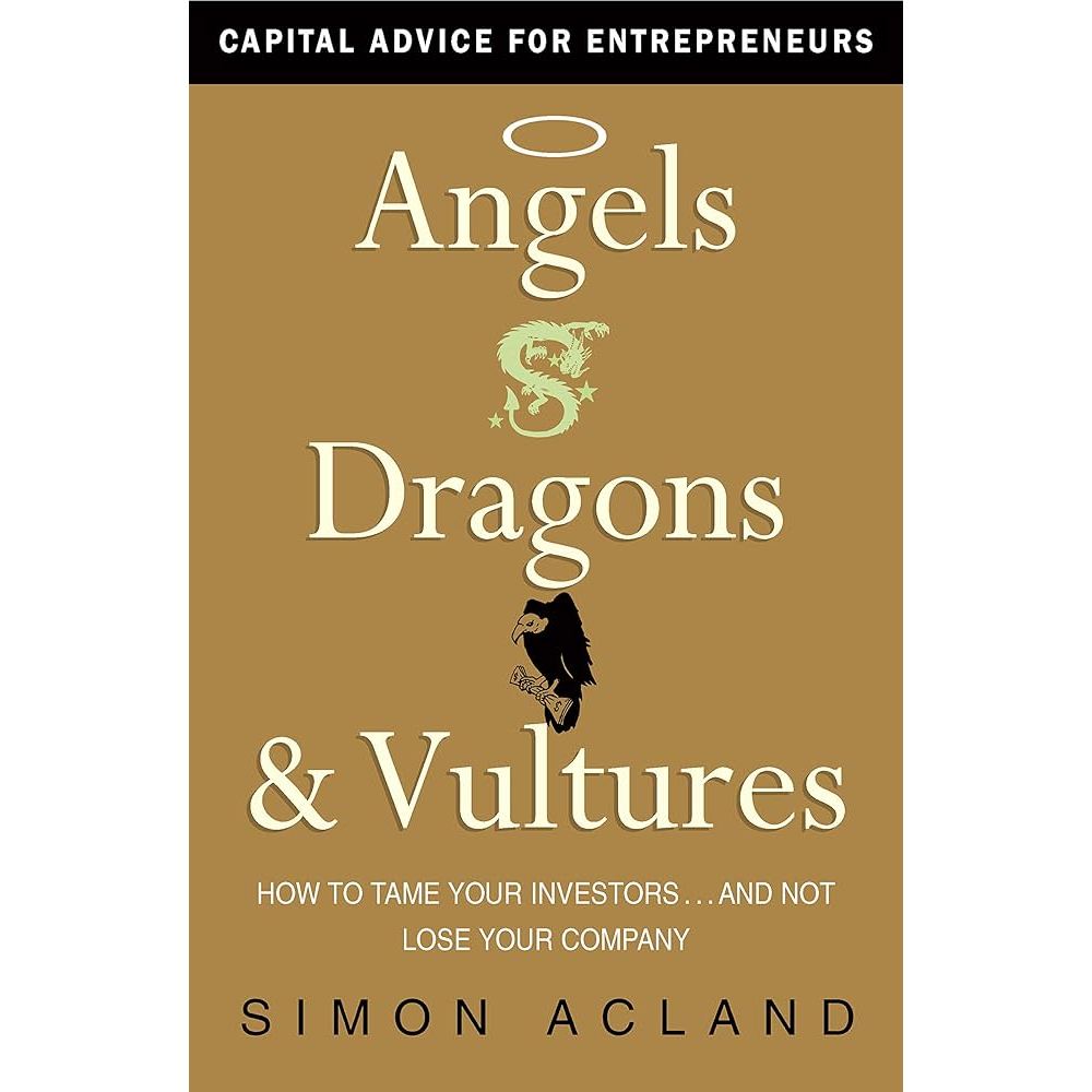 Angels, Dragons and Vultures - How to Tame Your Investors.And Not Lose Your Company