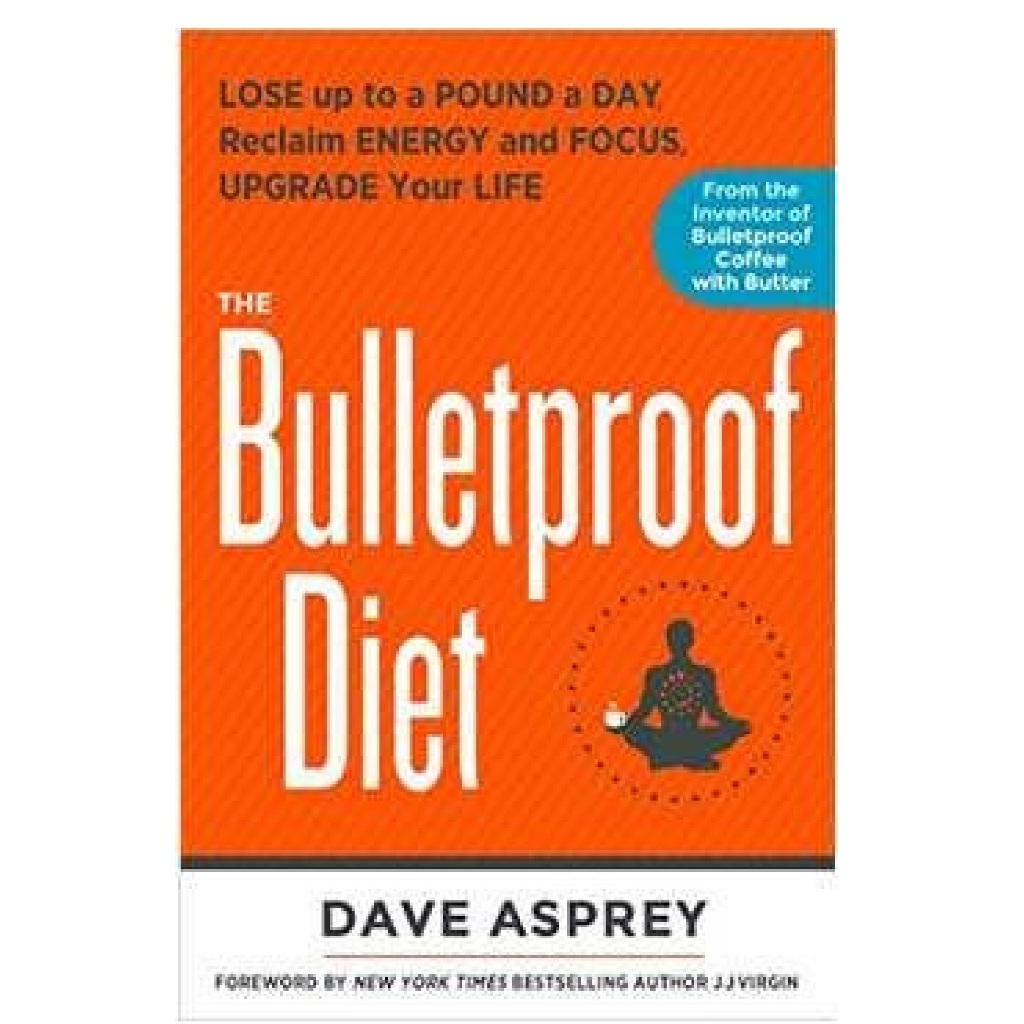 The Bulletproof diet - Lose up to pound a Day, reclaim energy and focus, upgrade your life - Dave Asprey (capa Dura)