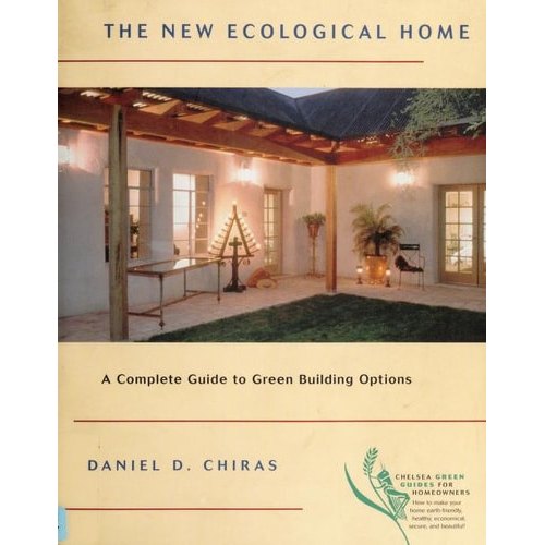 The New Ecological Home: A Complete Guide To Green Building Options de Dan Chiras
