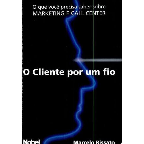 Livro OCLIENTE POR UM FIO: O QUE VOCÊ PRECISA SABER SOBRE MARKETING E CALL CENTER