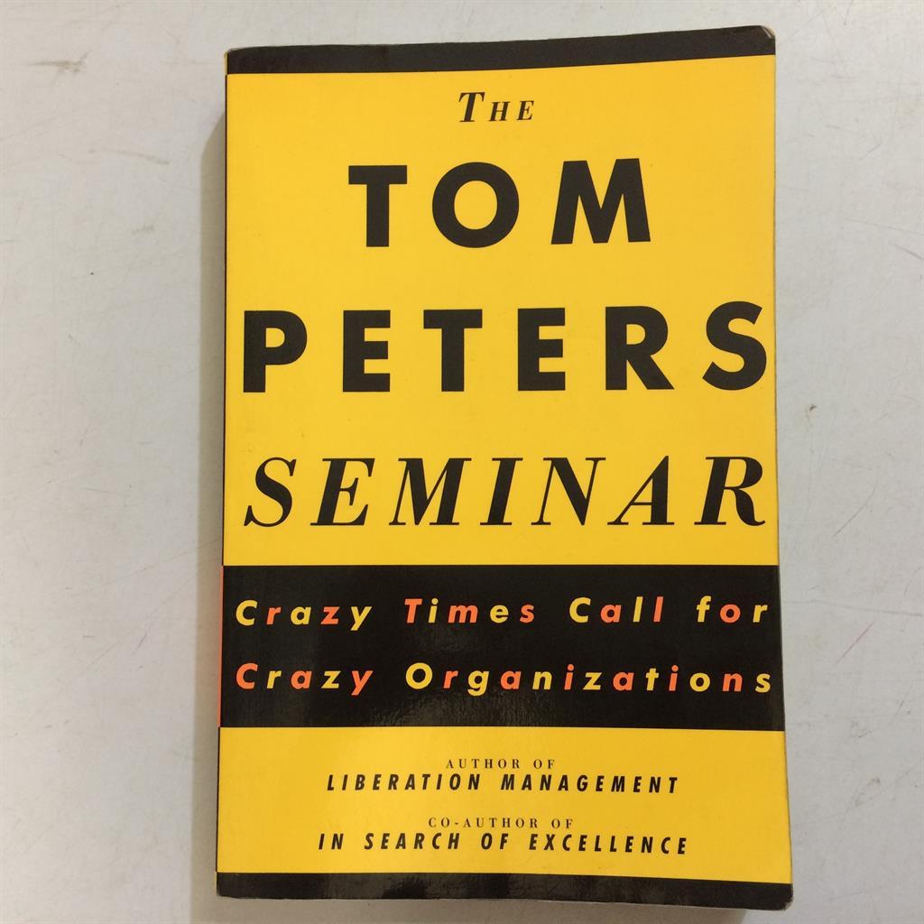 The Tom Peters Seminar Crazy Times Call for Crazy Organizations autor Tom Peters
