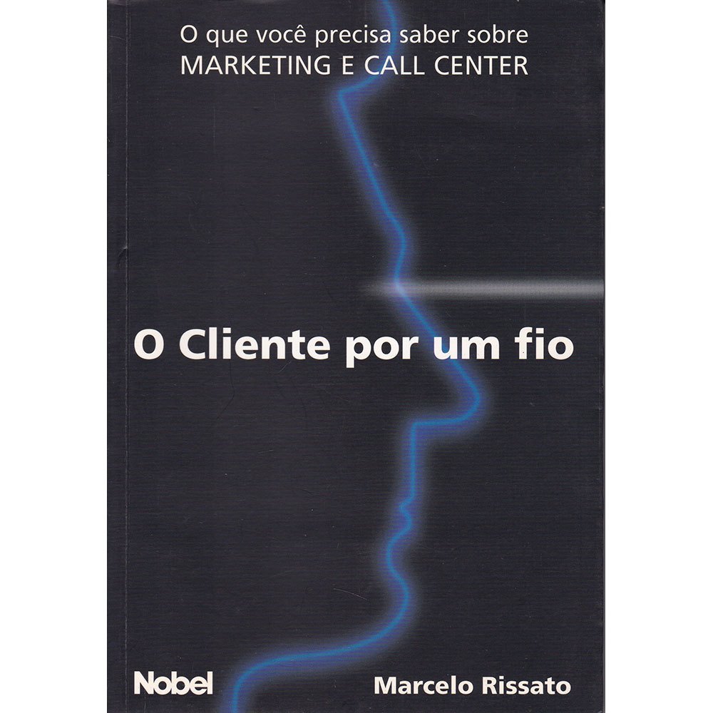 O cliente por um fio - O que você precisa saber sobre Marketing e Call Center - Marcelo Rissato