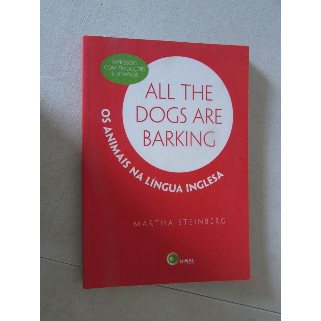 All The Dogs Are Barking (os animais na língua inglesa) – expressões com traduções e exemplos Autor: Martha Steinberg