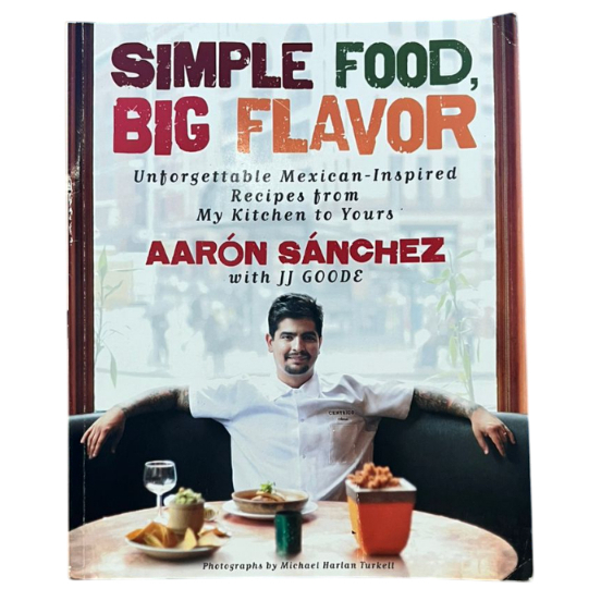 Simple Food Big Flavor: Unforgettable Mexican- Inspired Recipes From My Kitchen to..- Aarón Sánchez