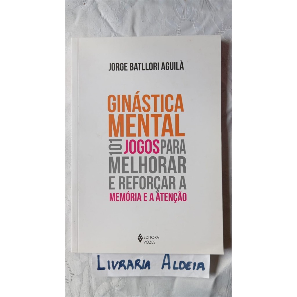 Ginástica mental: 101 jogos para melhorar e reforçar a memória e a atenção autor Jorge Batllori Aguilà
