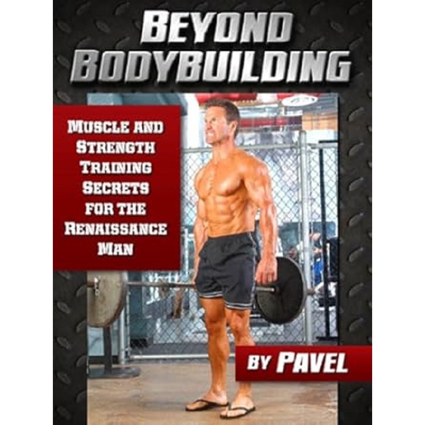 Beyond Bodybuilding: Muscle and Strength Training Secrets For the Renaissance Man -  Pavel Tsatsouline