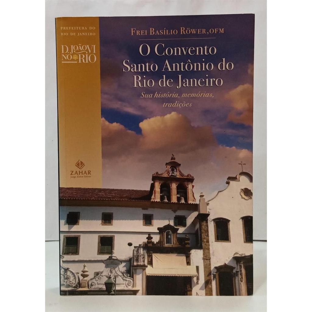 O CONVENTO SANTO ANTÔNIO DO RIO DE JANEIRO - SUA HISTÓRIA, MEMÓRIAS, TRADIÇÕES autor BASÍLIO RÖWER ( FREI )
