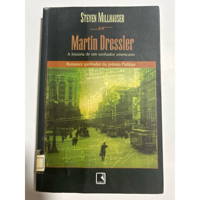 Livro Martin Dressler: A História de um Sonhador Americano - Steven Millhauser | Prêmio Pulitzer | Ed. Record
