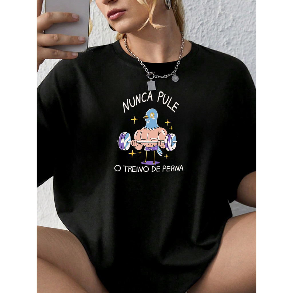 Camisa  Feminina Oversized Nunca Pule o Treino de Pernas 100% Algodão Fio 30.1
