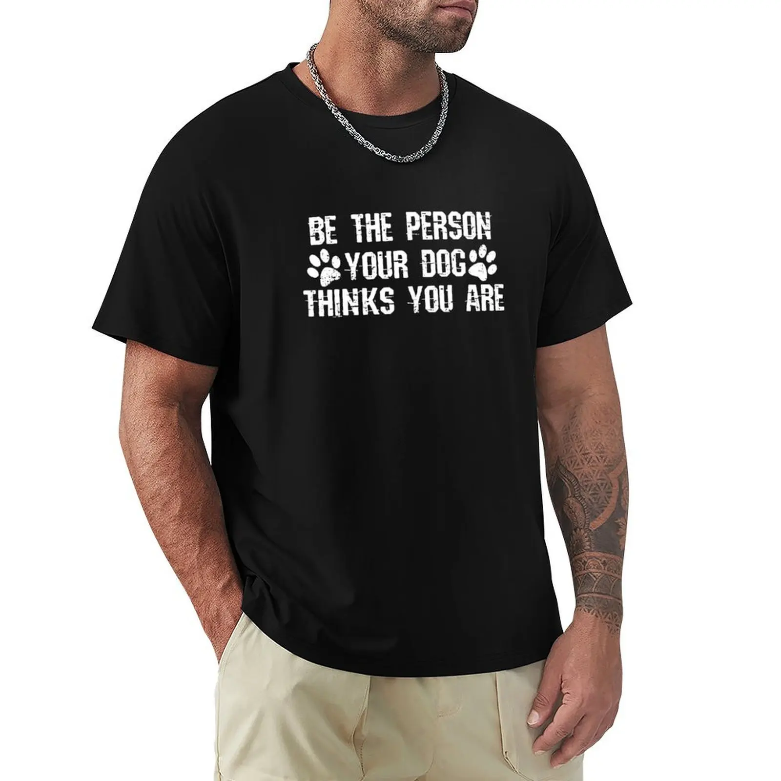 Be the Person Your Dog Thinks You Are Cute Gift Dog Lovers T-Shirt Big and Tall Gym T-Shirt