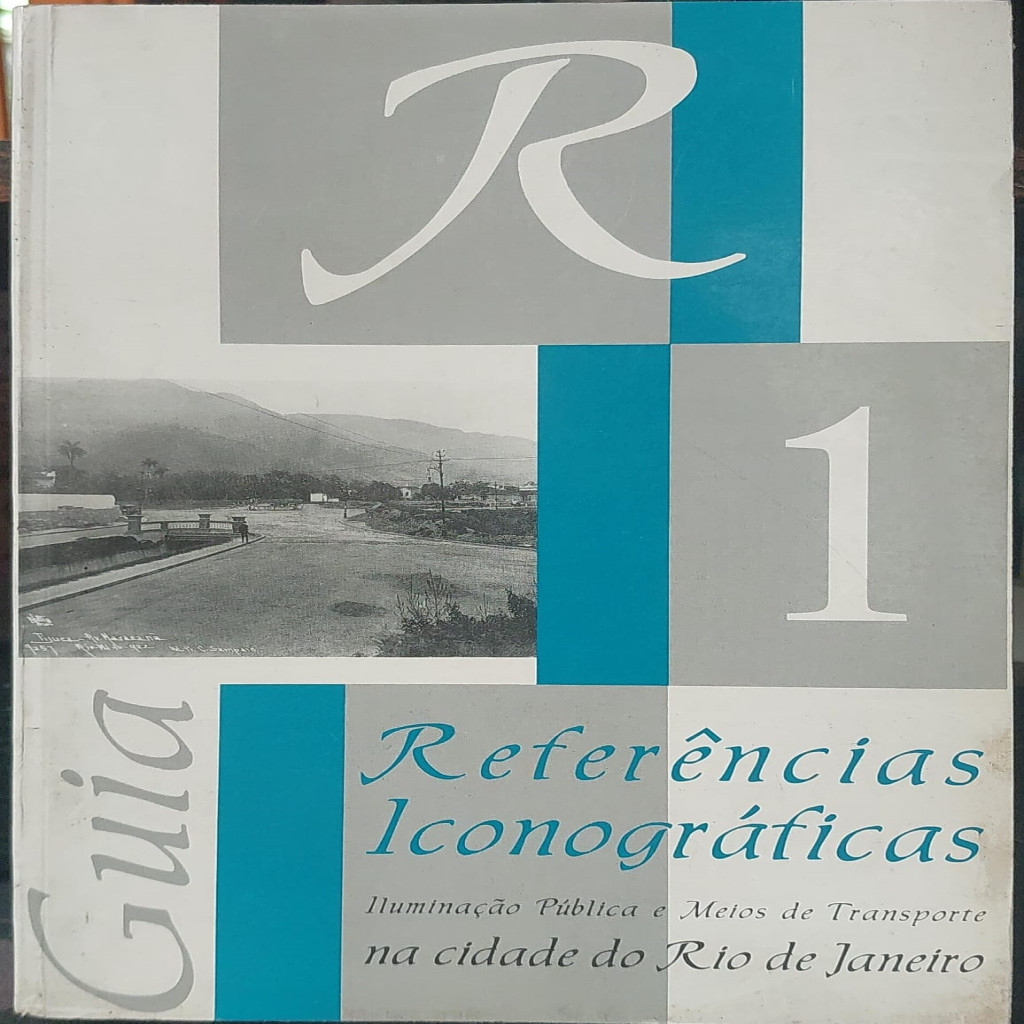 Guia de Referências Iconográficas Iluminação Pública e Meios de Transporte na Cidade do Rio de Janeiro Vol 1 autor Leila Lobo Mendonça