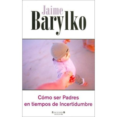 Como Ser Padres En Tiempos De Incertidumbre de Jaime Barylko 8160547