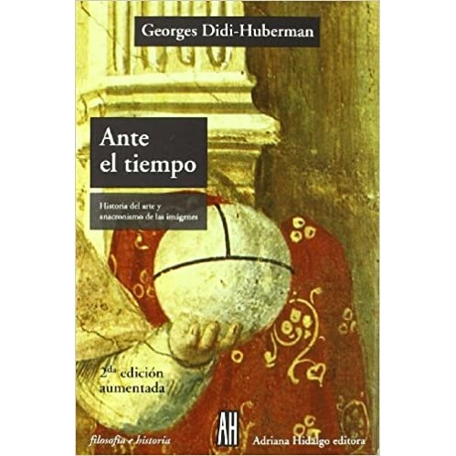 Ante El Tiempo: Historia Del Arte Y Anacronismo de Las Imágenes autor Georges Didi-huberman / Trad Antonio Oviedo