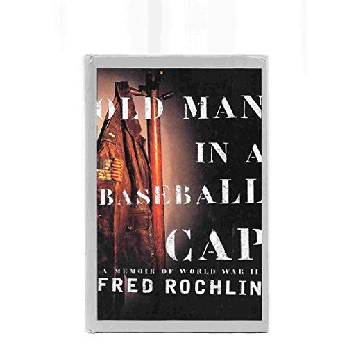 Old Man in a Baseball Cap: A Memoir of World War I I - Fred Rochlin