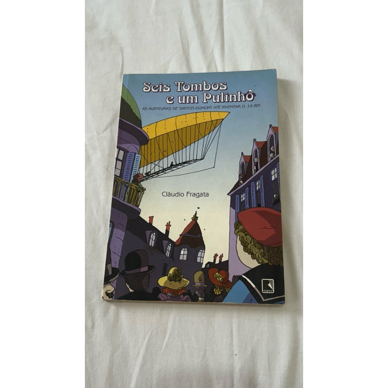 Seis tombos e um pulinho: as aventuras de Santos-Dumont até inventar o 14-Bis - Cláudio Fragata
