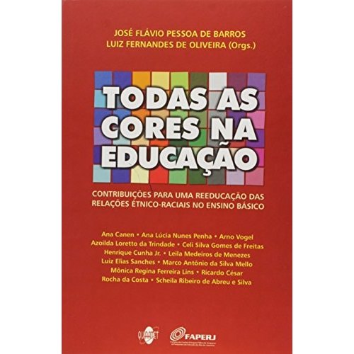 Todas as Cores na Educação - Contribuições para uma Reeducação das Relações de Orgs. Jose Flavio Pessoa d... 7773856
