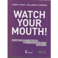 Watch Your Mouth! Dicionário de Vulgarismos, Insultos e Xingamentos em Inglês! autor Mark G. Nash/ Willians R. Ferreira