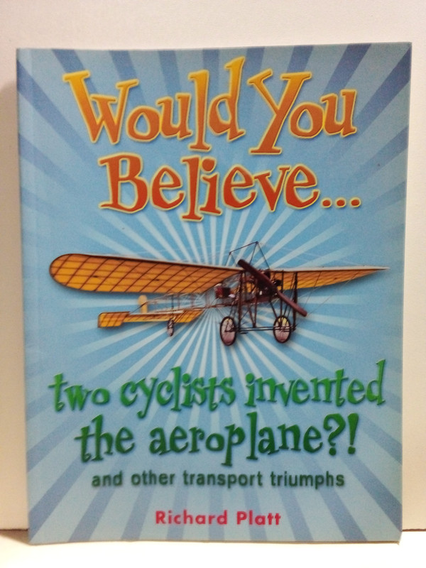 Livro Would You Believe... Two Cyclists Invented The Aeroplane?!: And Other Transport Triumphs  - Richard Platt - Em Inglês
