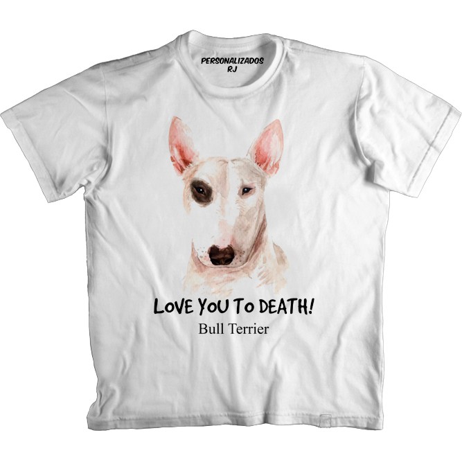 Camiseta CACHORRO BULL TERRIER - LOVE YOU TO DEATH