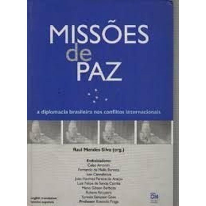 Livro: Missões de Paz - A Diplomacia Brasileira nos Conflitos Internacionais Autor: Raul Mendes Silva (Novo, Lacrado)