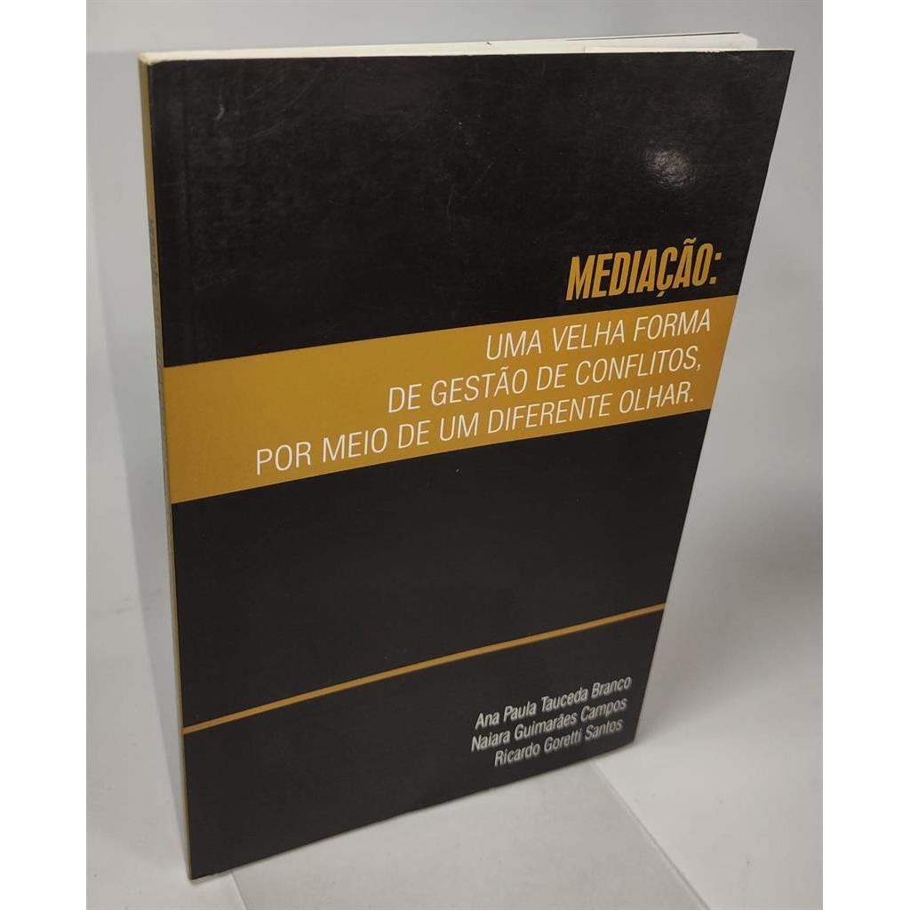 Mediação: Uma velha forma de gestão de conflitos, por meio de um diferente olhar autor Ana Paula Tauceda Branco e outros
